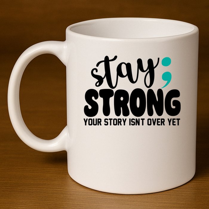 Stay Strong Your Story Isnt Over Yet Suicide Prevention 11oz C Handle Ceramic Mug