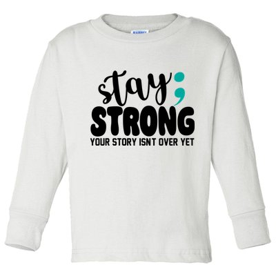 Stay Strong Your Story Isnt Over Yet Suicide Prevention Toddler Long Sleeve Shirt