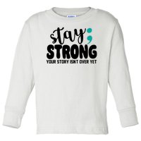 Stay Strong Your Story Isnt Over Yet Suicide Prevention Toddler Long Sleeve Shirt