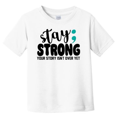 Stay Strong Your Story Isnt Over Yet Suicide Prevention Toddler T-Shirt