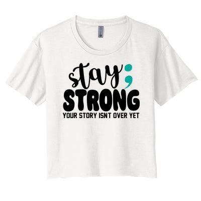 Stay Strong Your Story Isnt Over Yet Suicide Prevention Women's Crop Top Tee