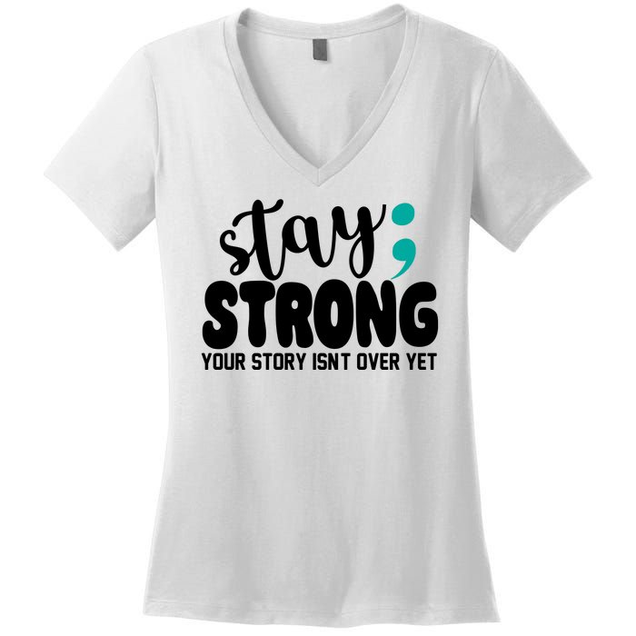 Stay Strong Your Story Isnt Over Yet Suicide Prevention Women's V-Neck T-Shirt