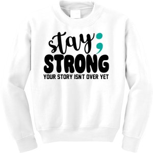 Stay Strong Your Story Isnt Over Yet Suicide Prevention Kids Sweatshirt