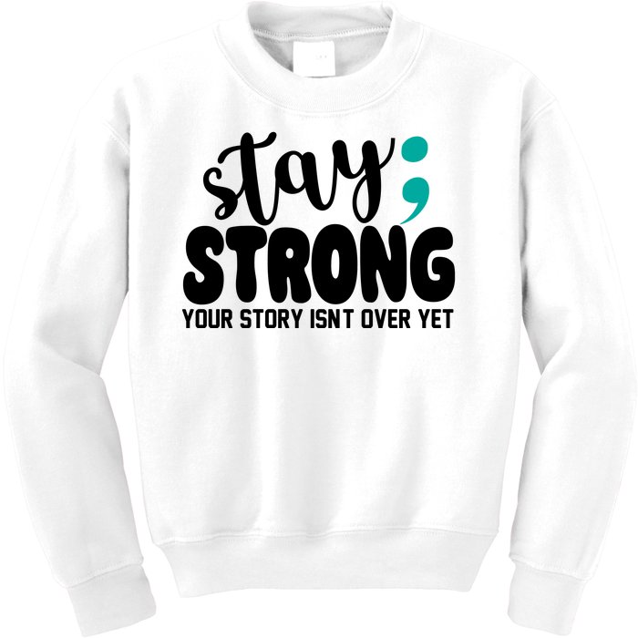 Stay Strong Your Story Isnt Over Yet Suicide Prevention Kids Sweatshirt