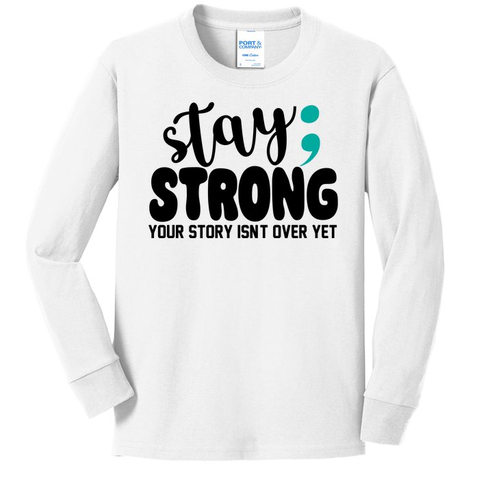 Stay Strong Your Story Isnt Over Yet Suicide Prevention Kids Long Sleeve Shirt