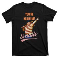 Sarcastic Saying Youre Killing Me Smalls T-Shirt