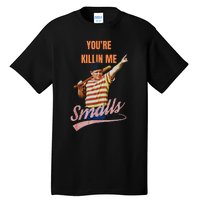 Sarcastic Saying Youre Killing Me Smalls Tall T-Shirt