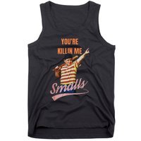 Sarcastic Saying Youre Killing Me Smalls Tank Top