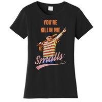 Sarcastic Saying Youre Killing Me Smalls Women's T-Shirt