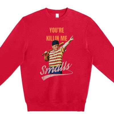 Sarcastic Saying Youre Killing Me Smalls Premium Crewneck Sweatshirt