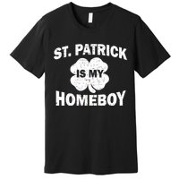 St. Patrick Is My Homeboy Premium T-Shirt