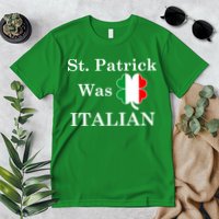 St. Patrick Was Italian Funny St Patricks Day Premium T-Shirt