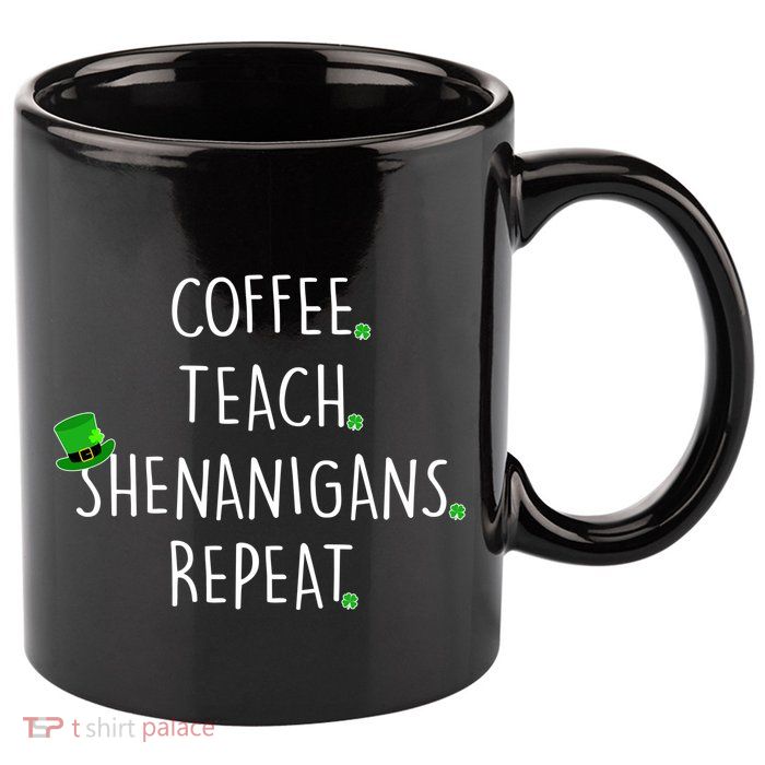 St Patrick's Day Coffee Teach Shenanigans Repeat 11oz C Handle Ceramic Mug