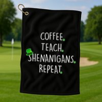 St Patrick's Day Coffee Teach Shenanigans Repeat Golf Towel