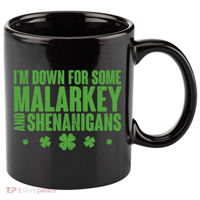 St Patrick's Day I'm Down For Some Malarkey And Shenanigans 11oz C Handle Ceramic Mug