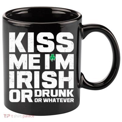 St Patrick's Day Kiss Me I'm Irish Or Drunk Or Whatever 11oz C Handle Ceramic Mug