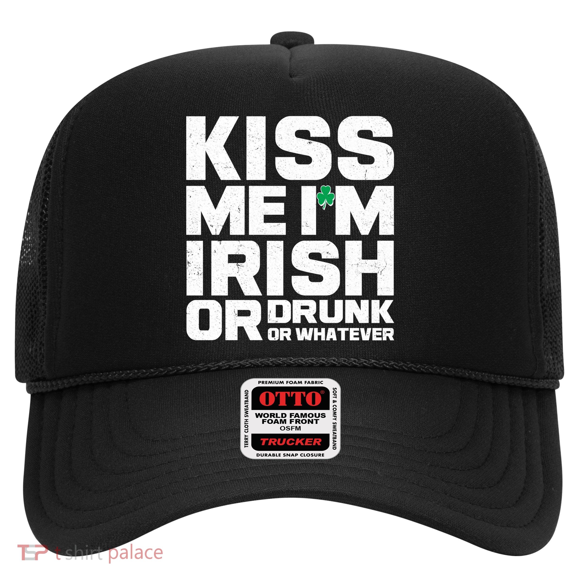 St Patrick's Day Kiss Me I'm Irish Or Drunk Or Whatever Trucker Hat