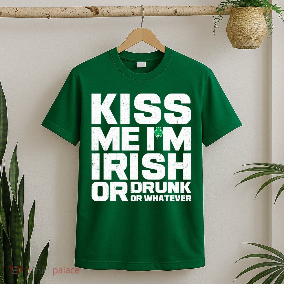 St Patrick's Day Kiss Me I'm Irish Or Drunk Or Whatever T-Shirt