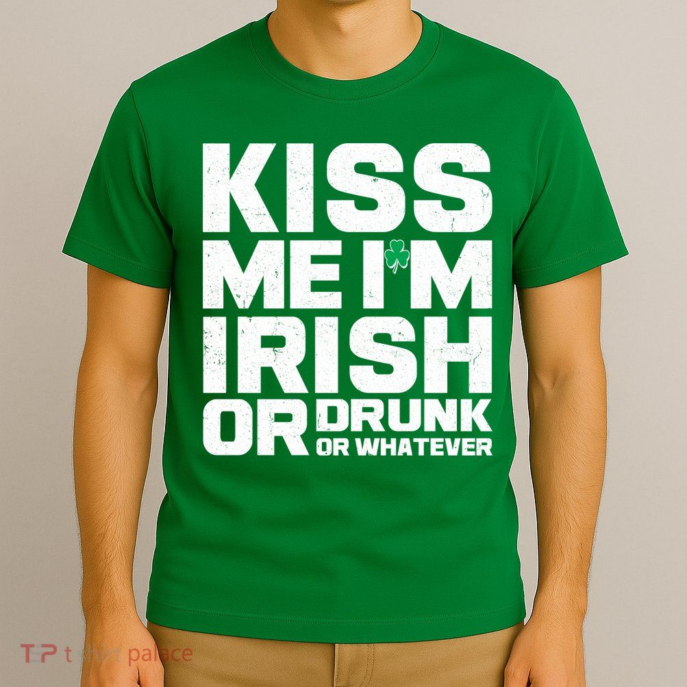 St Patrick's Day Kiss Me I'm Irish Or Drunk Or Whatever T-Shirt