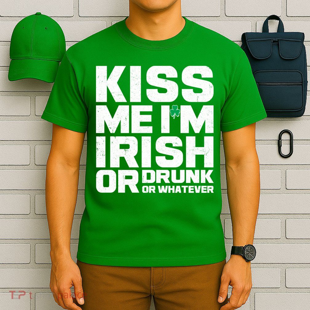St Patrick's Day Kiss Me I'm Irish Or Drunk Or Whatever T-Shirt
