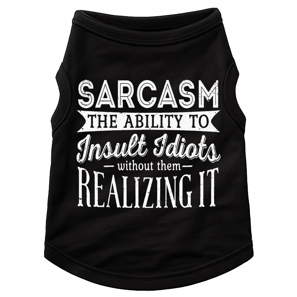 Sarcasm The Ability To Insult Idiots Without Funny Doggie Tank