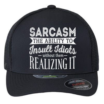 Sarcasm The Ability To Insult Idiots Without Funny Flexfit Unipanel Trucker Cap