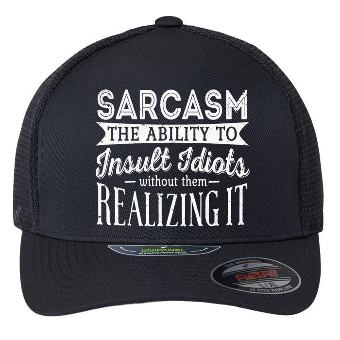 Sarcasm The Ability To Insult Idiots Without Funny Flexfit Unipanel Trucker Cap