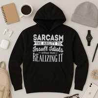 Sarcasm The Ability To Insult Idiots Without Funny Hoodie