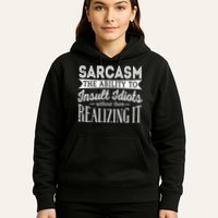 Sarcasm The Ability To Insult Idiots Without Funny Hoodie