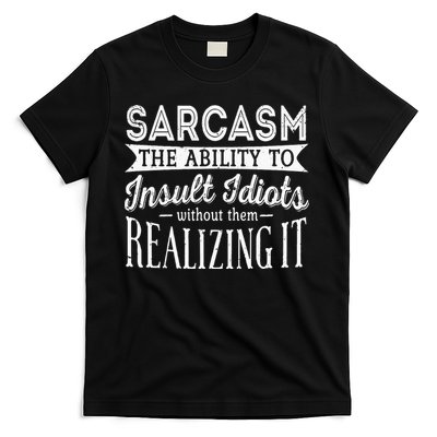 Sarcasm The Ability To Insult Idiots Without Funny T-Shirt