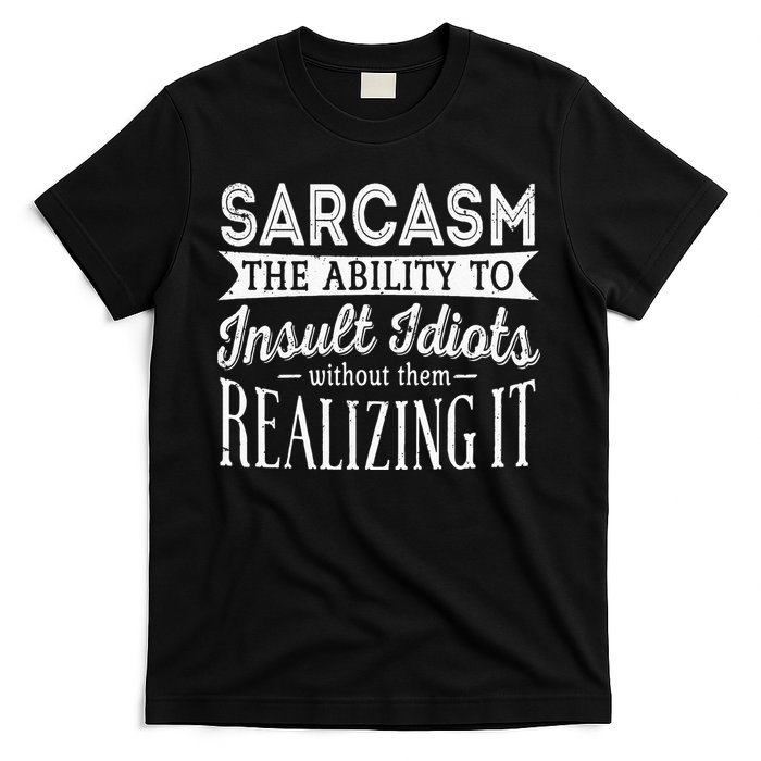 Sarcasm The Ability To Insult Idiots Without Funny T-Shirt