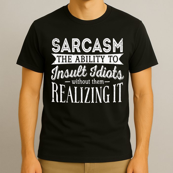 Sarcasm The Ability To Insult Idiots Without Funny T-Shirt