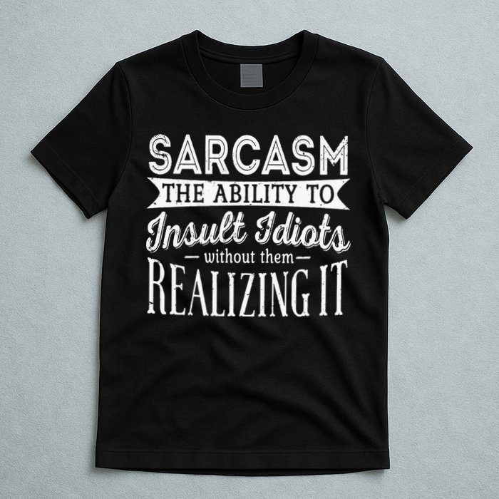 Sarcasm The Ability To Insult Idiots Without Funny T-Shirt