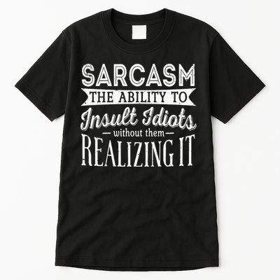 Sarcasm The Ability To Insult Idiots Without Funny Tall T-Shirt