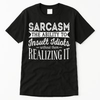 Sarcasm The Ability To Insult Idiots Without Funny Tall T-Shirt