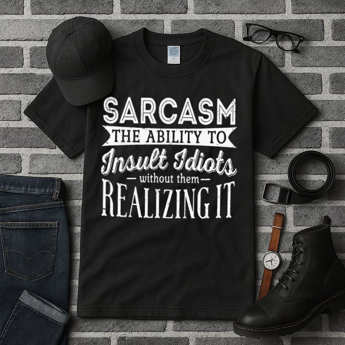 Sarcasm The Ability To Insult Idiots Without Funny Tall T-Shirt