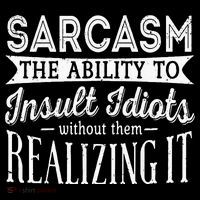 Sarcasm The Ability To Insult Idiots Without Funny Poster