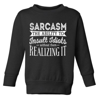 Sarcasm The Ability To Insult Idiots Without Funny Toddler Sweatshirt