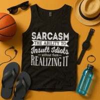 Sarcasm The Ability To Insult Idiots Without Funny Tank Top