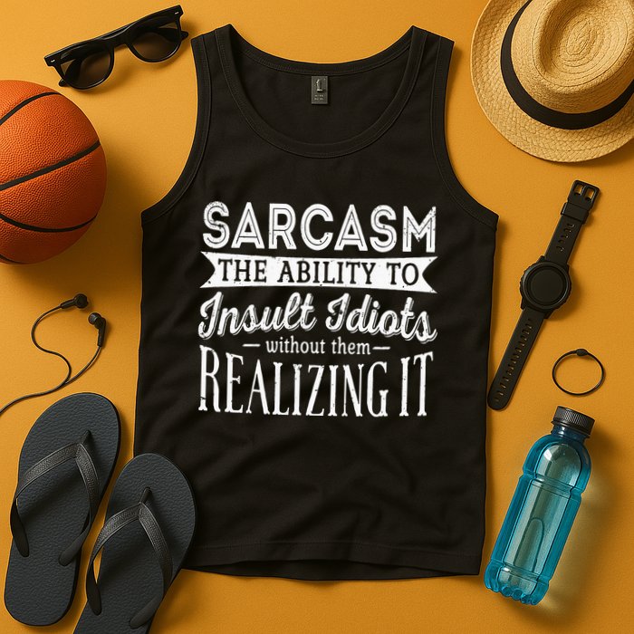 Sarcasm The Ability To Insult Idiots Without Funny Tank Top