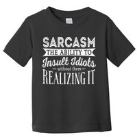 Sarcasm The Ability To Insult Idiots Without Funny Toddler T-Shirt
