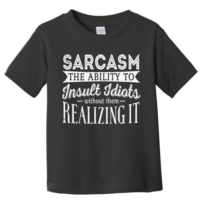 Sarcasm The Ability To Insult Idiots Without Funny Toddler T-Shirt