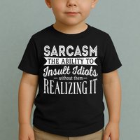 Sarcasm The Ability To Insult Idiots Without Funny Toddler T-Shirt