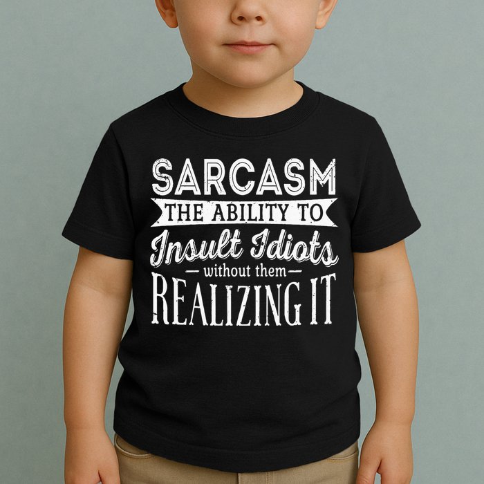 Sarcasm The Ability To Insult Idiots Without Funny Toddler T-Shirt