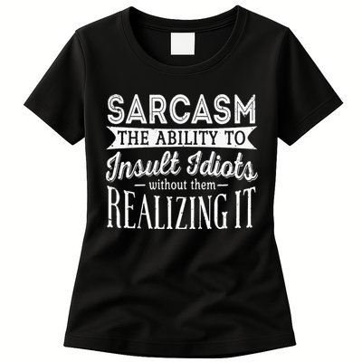 Sarcasm The Ability To Insult Idiots Without Funny Womens T-Shirt