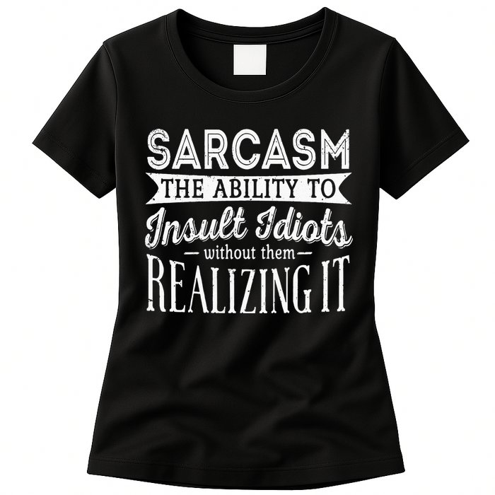 Sarcasm The Ability To Insult Idiots Without Funny Womens T-Shirt