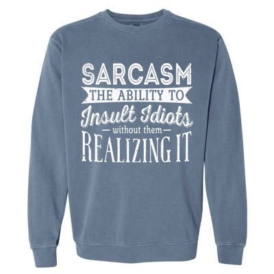 Sarcasm The Ability To Insult Idiots Without Funny Garment-Dyed Sweatshirt