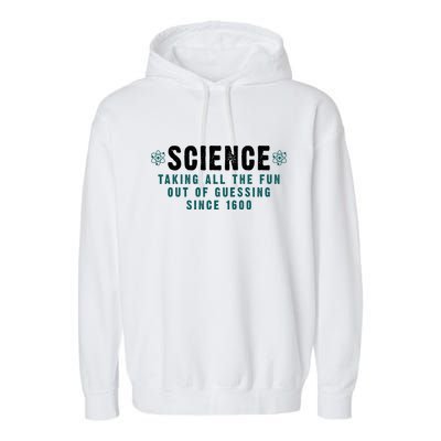 Science Taking All The Fun Out Of Guessing Since 1600 Garment-Dyed Fleece Hoodie