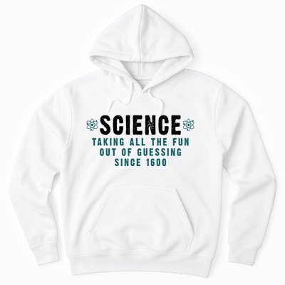 Science Taking All The Fun Out Of Guessing Since 1600 Hoodie