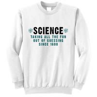 Science Taking All The Fun Out Of Guessing Since 1600 Sweatshirt
